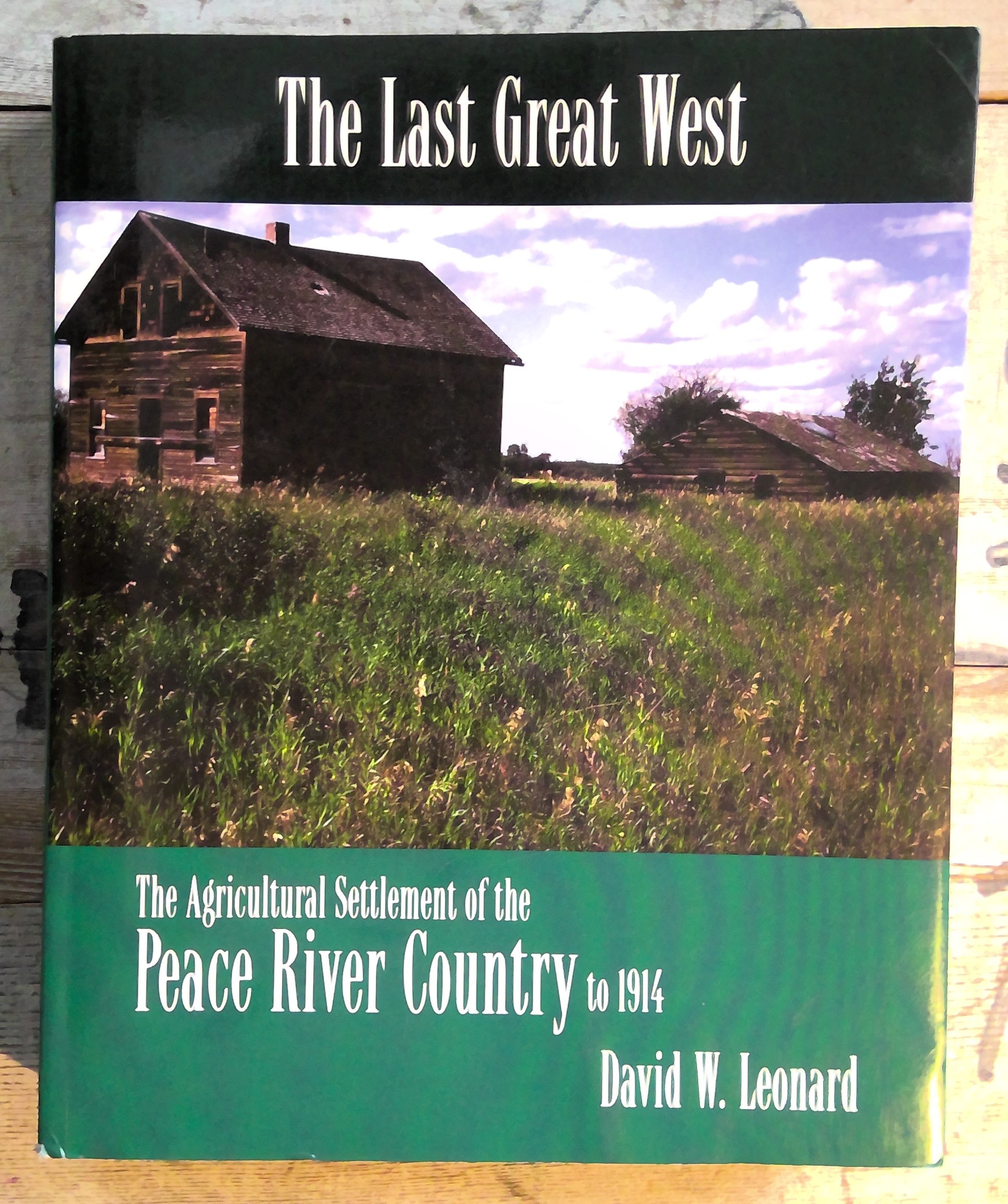 The Last Great West: The Agricultural Settlement of the Peace River Country to 1914 by David W. Leonard for sale