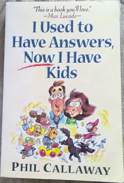 I Used to Have Answers, Now I Have Kids by Phil Callaway available on bookshop.heinventures.ca