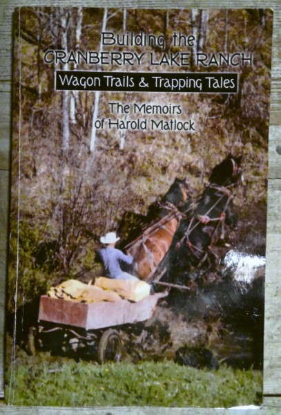 Building the Cranberry Lake Ranch Wagon Trails & Trapping Tales: The Memoirs of Harold Matlock for sale