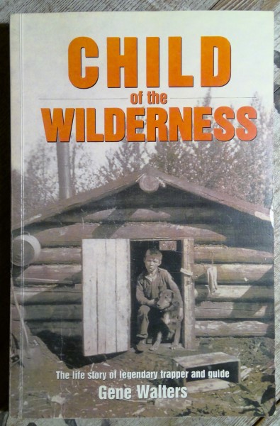 Child of the Wilderness: The Life Story of Legendary Trapper and Guide Gene Walters for sale