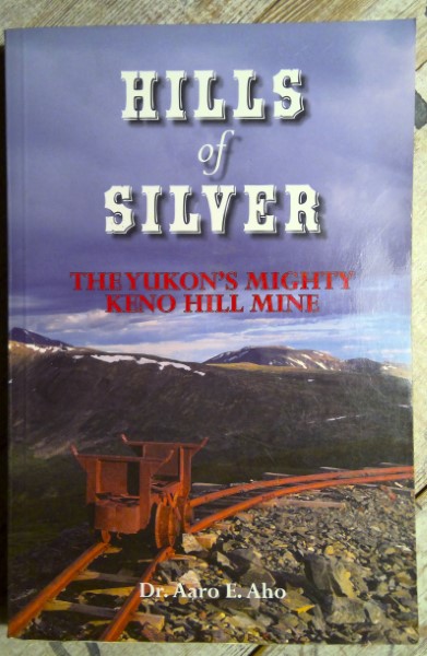 Hills of Silver: The Yukon's Mighty Keno Hill Mine by Dr. Aaro E. Aho for sale