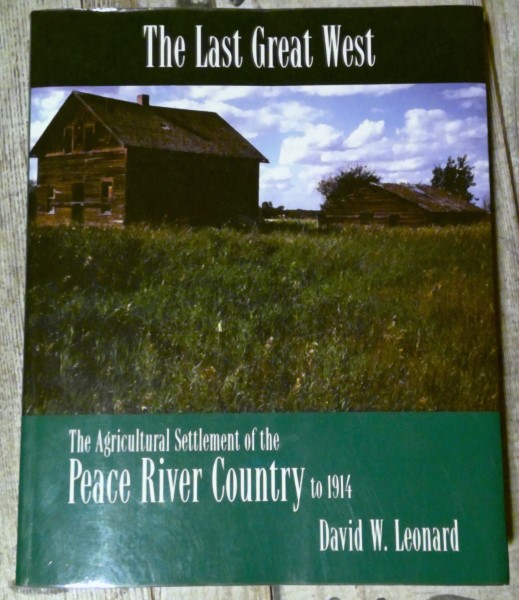 The Last Great West: The Agricultural Settlement of the Peace Country to 1914 by David W. Leonard for sale