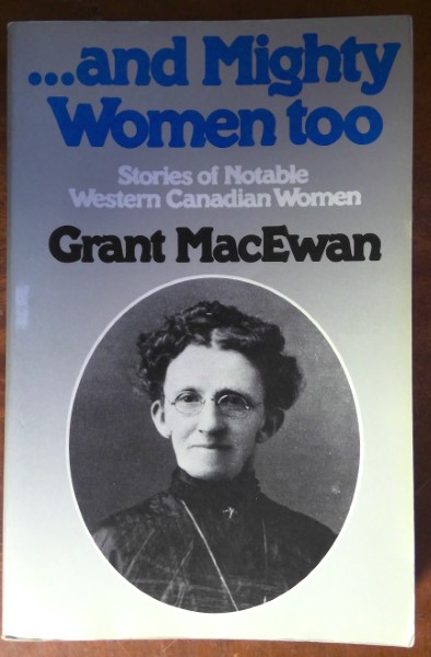 ...and Mighty Women too: Stories of Notable Western Canadian Women by Grant MacEwan for sale