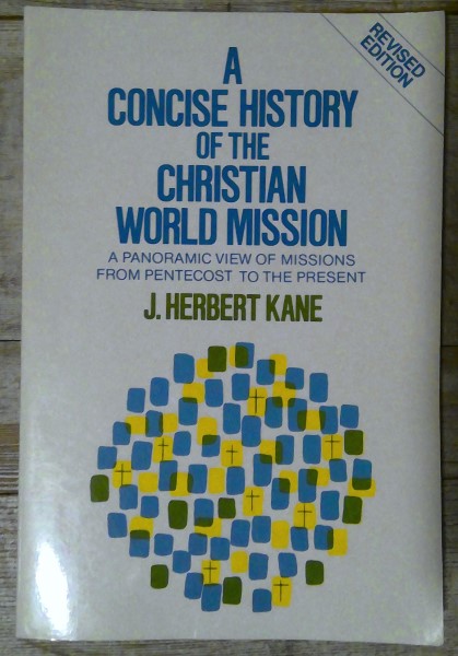 A Concise History of the Christian World Mission: A Panoramic View of Missions from Pentecost to the Present by J. Herbert Kane for sale