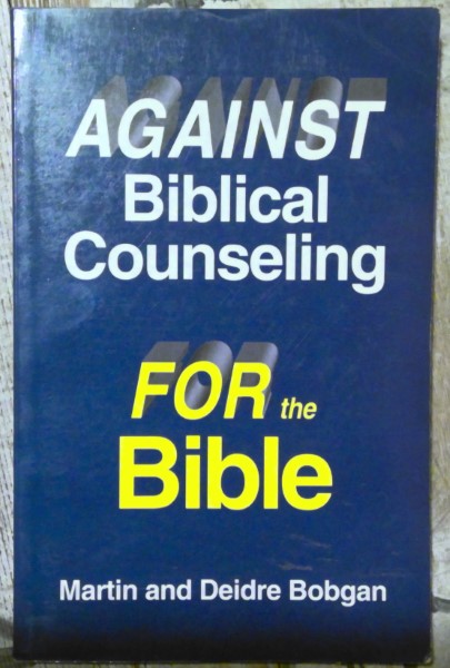 Against Biblical Counseling For the Bible by Martin and Deidre Bobgan for sale