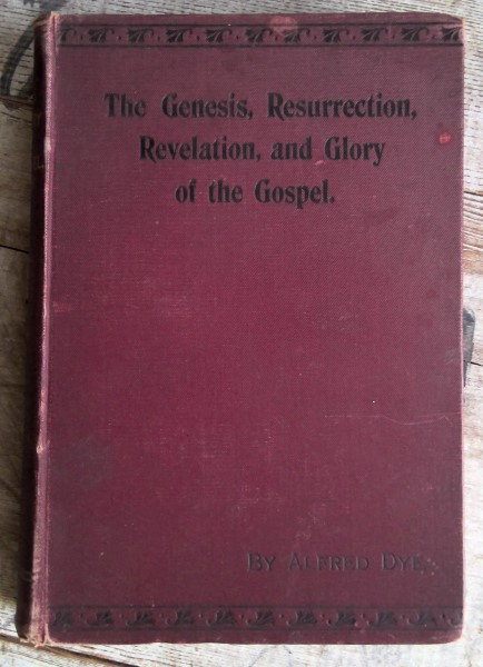 The Genesis Resurrection Revelation and Glory of the Gospel by Alfred Dye for sale