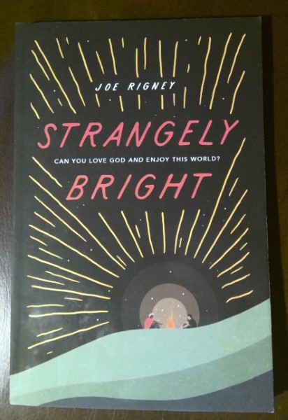 Strangely Bright: Can You Love God and Enjoy this World by Joe Rigney for sale