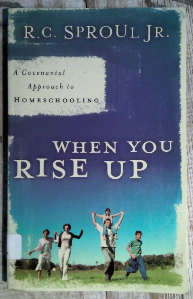 When You Rise Up: A Covenantal Approach to Homeschooling by R.C. Sproul J.R. for sale