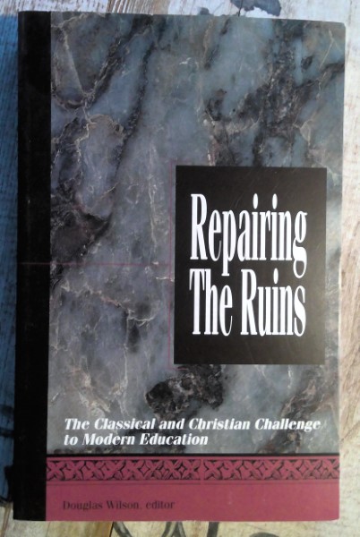 Repairing the Ruins: The Classical & Christian Challenge to Modern Education by Douglas Wilson for sale