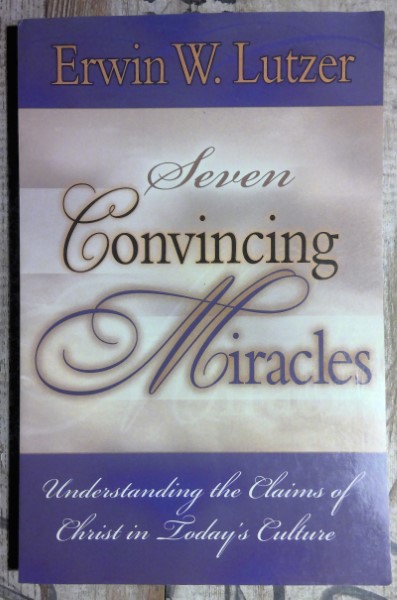 Seven Convincing Miracles: Understanding the Claims of Christ in Todays Culture by Erwin W. Lutzer for sale