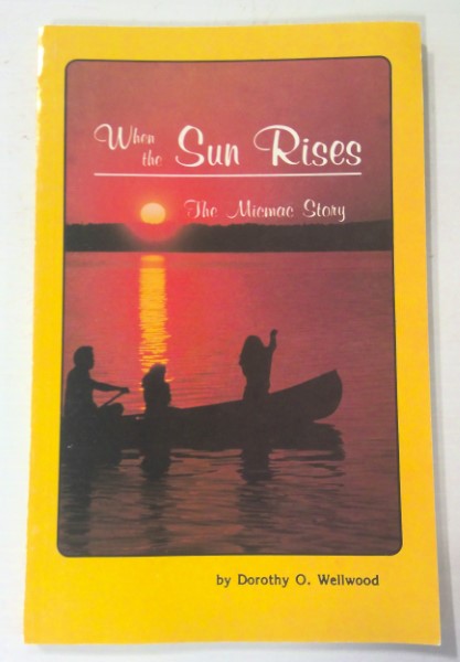 When the Sun Rises: The Micmac Story by Dorothy O. Wellwood for sale