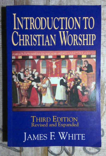 Introduction to Christian Worship by James F. White Third Edition. for sale