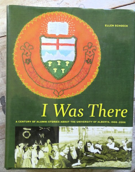 I Was There: A Century of Alumni Stories about the University of Alberta 1906-2006 by Ellen Schoeck for sale